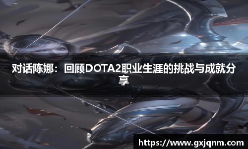 对话陈娜：回顾DOTA2职业生涯的挑战与成就分享