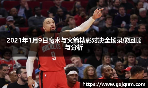 2021年1月9日魔术与火箭精彩对决全场录像回顾与分析