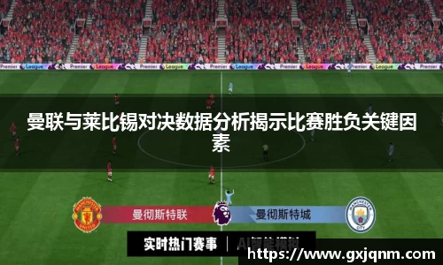 曼联与莱比锡对决数据分析揭示比赛胜负关键因素