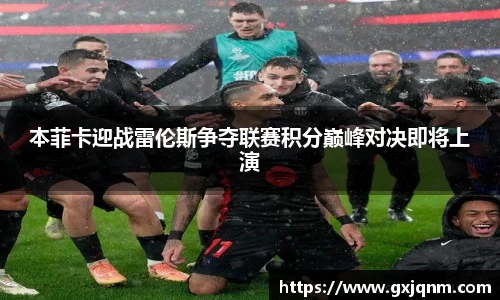 本菲卡迎战雷伦斯争夺联赛积分巅峰对决即将上演