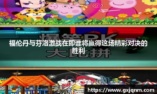 福伦丹与芬洛激战在即谁将赢得这场精彩对决的胜利
