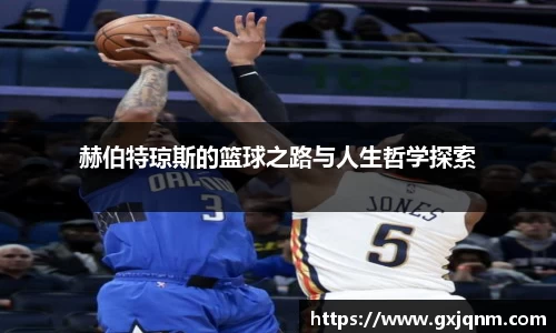 赫伯特琼斯的篮球之路与人生哲学探索