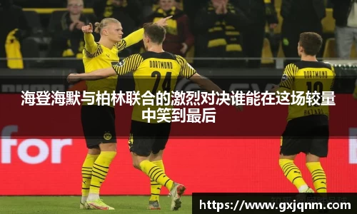 海登海默与柏林联合的激烈对决谁能在这场较量中笑到最后