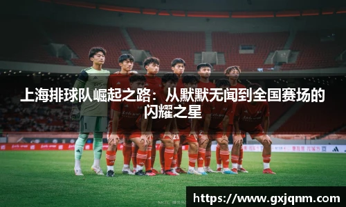 上海排球队崛起之路：从默默无闻到全国赛场的闪耀之星